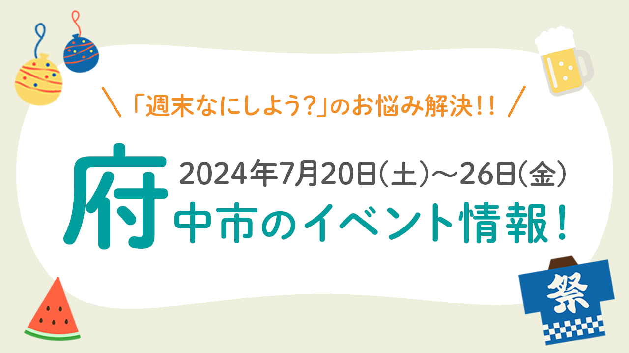 【2024年7月20日(土)-7月26日(金)】府中市のイベント情報まとめ！