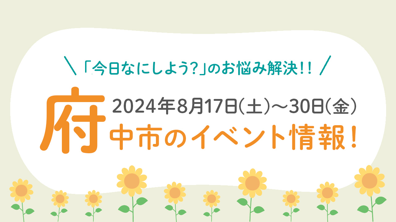 【2024年8月17日(土)-8月30日(金)】府中市のイベント情報まとめ！